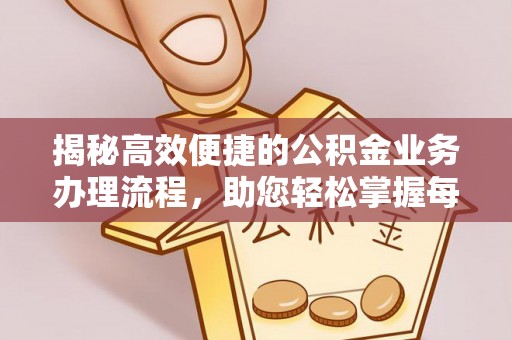宝鸡揭秘高效便捷的公积金业务办理流程，助您轻松掌握每一步